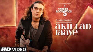 Akh Lad Jaave Song  TSeries Acoustics  JUBIN NAUTIYAL  Loveyatri [upl. by Adrell]