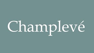 How to Pronounce Champlevé Correctly in French [upl. by Oam]