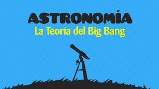 Astronomia La Teoría del Big Bang [upl. by Eeram]