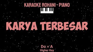 KARYA TERBESAR Do  A Higher Key  KARAOKE ROHANI PIANO [upl. by Attenborough]