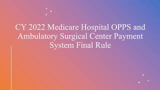 CY 2022 Medicare Hospital OPPS and Ambulatory Surgical Center Payment System Final Rule [upl. by Beyer675]