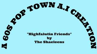 AI Highfalutin Friends by The Shaeleens  A 60sPopTown AI Creation [upl. by Otnicaj]