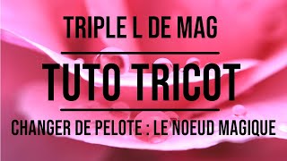 Tuto  CHANGER DE PELOTE  LE NOEUD MAGIQUE [upl. by Tonya272]