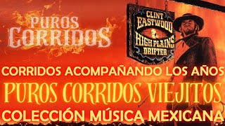 CORRIDOS ACOMPAÑANDO LOS AÑOS  COLECCIÓN MÚSICA MEXICANA  PUROS CORRIDOS VIEJITOS MIX [upl. by Ranjiv]