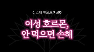 진료토크 05 여성 호르몬제 복용 안먹으면 손해에요 [upl. by Seiter195]