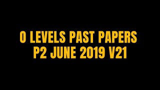 O LEVELS PAST PAPERS P2 JUNE 2019 V21 [upl. by Saixela932]