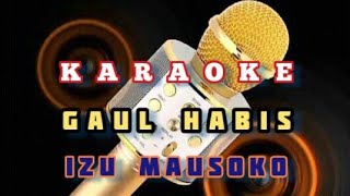 Karaoke Gaul Habis  IZU MAUSOKO ☆ Original Song ☆ [upl. by Lacram]