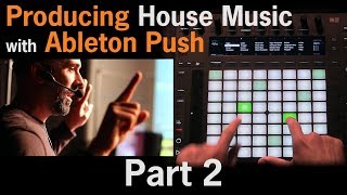 Producing House Music with Ableton Push ft Lenny Kiser  Part 2 [upl. by Nola]