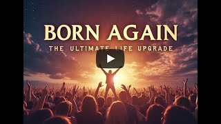 BORN AGAIN THE ULTIMATE LIFE UPGRADE [upl. by Iew]