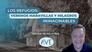 Los Refugios Veremos maravillas y milagros inimaginables Entrevista a Xavier Reyes Ayral [upl. by Salisbarry]