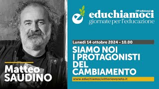 MATTEO SAUDINO siamo noi i protagonisti del cambiamento  EDUCHIAMOCI  giornate per leducazione [upl. by Grosvenor]