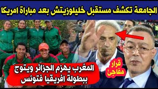 عاجل الجامعة تكشف مستقبل خليلوزيتش بعد مباراة المغرب وامريكا  المغرب يتوج ببطولة افريقيا فتونس [upl. by Bello]