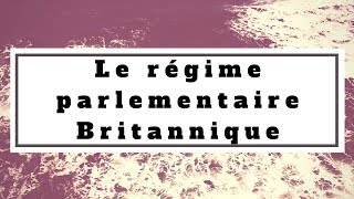 Droit constitutionnel Le régime parlementaire Britannique [upl. by Sairacaz]