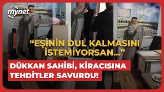 Eşinin dul kalmasını istemiyorsan Dükkan sahibi kiracısına tehditler savurdu [upl. by Gemina102]