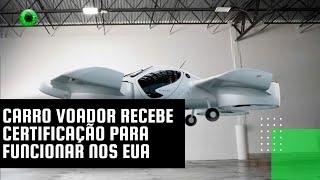 Carro voador recebe certificação para funcionar nos EUA [upl. by Lugo568]