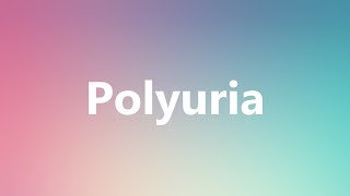 Polyuria  Medical Definition and Pronunciation [upl. by Lerrehs]