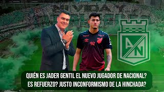 QUIÉN ES JADER GENTIL EL NUEVO JUGADOR DE NACIONAL ES REFUERZO JUSTO INCONFORMISMO DE LA HINCHADA [upl. by Berkly304]