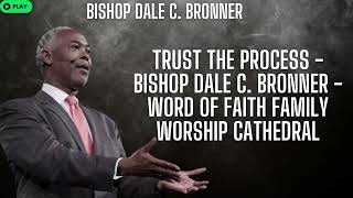 Trust the Process Bishop Dale C Bronner Word of Faith Family Worship Cathedral [upl. by Ecyla]