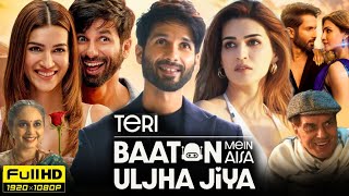 Teri Baaton Mein Aisa Uljha Jiya Full Movie 2024 Hd  Shahid Kapoor Kriti Sanon  Reviews amp Facts [upl. by Attenborough]