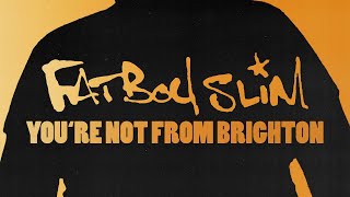 Fatboy Slim  Youre Not From Brighton Official Audio [upl. by Ohnuj120]