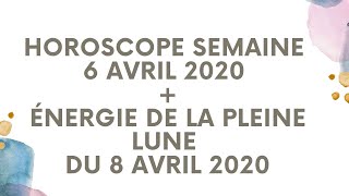 Horoscope Semaine du 6 Avril 2020  Pleine Lune du 8 Avril 2020 [upl. by Landan]