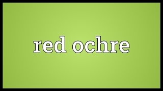 Red ochre Meaning [upl. by Hube]