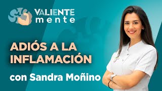 VALIENTEMENTE C70 T1  ADIÓS A LA INFLAMACIÓN con Sandra Moñino [upl. by Appleton]