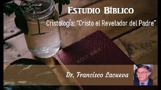 Estudio Bíblico Cristología Pt 2  Cristo El Revelador del Padre  Dr Francisco Lacueva [upl. by Radie]