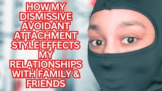 How my DISMISSIVE AVOIDANT attachment style EFFECTS My Relationships with Family and Friends  033 [upl. by Cryan]