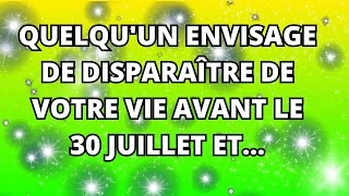 📩message des angeles  Quelquun envisage de disparaître de votre vie avant le 30 juillet et [upl. by Veleda193]