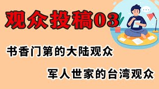 【观众投稿03】1、大陆80后体制家庭对中国民主前途的反思；2、台湾80后军人世家仍想反攻大陆 [upl. by Rumit]