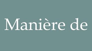 How to Pronounce Manière de Manner of Correctly in French [upl. by Aekin]