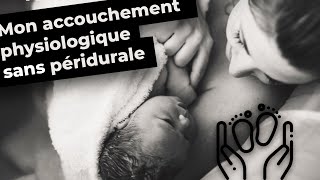 Mon accouchement physiologique 100 naturel  sans péridurale dans leau sans gynéco sans épisio [upl. by Gorden]