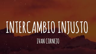 Ivan Cornejo  Intercambio Injusto LetraLyrics [upl. by Kcirddec]