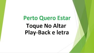 Perto Quero Estar  Toque No Altar  playback e letra [upl. by Asial]