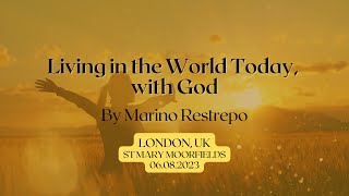 Living in the world today with God by Marino Restrepo London UK 06082023 [upl. by Godspeed]