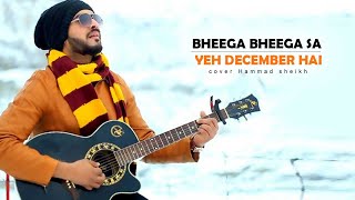 Bheega Bheega sa Yeh December hai  cover  Hammad Sheikh  ABRAR UL HAQ [upl. by Guadalupe]