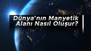 Dünyanın Manyetik Alanı Nasıl Oluşur  Manyetik Alanın Önemi ve Oluşum Süreci [upl. by Zelig]