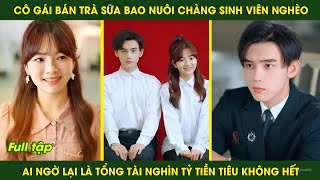 Cô Gái Bán Trà Sữa Bao Nuôi Chàng Sinh Viên Nghèo ai Ngờ Lại Là Tổng Tài Nghìn Tỷ  review phim [upl. by Kannan]