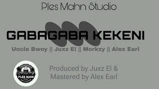 Gabagaba KekeniOfficial AudioUncle Bwoy  Juxz El  Morkzy  Alex EarlProdz by Juxz ampAlex Earl [upl. by Kyrstin624]