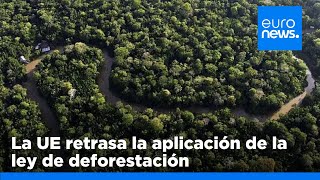 La UE retrasa la aplicación de la ley de deforestación tras las protestas mundiales [upl. by Gwenora]