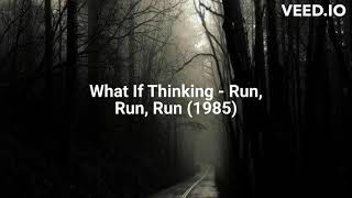 What If Thinking  Run Run Run 1985 [upl. by Derf]