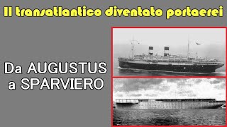 Da AUGUSTUS a SPARVIERO  storia del transatlantico diventato portaerei [upl. by Wrightson]