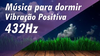 FREQUÊNCIA 432Hz ➤ MÚSICA PARA DORMIR E RELAXAR  MÚSICA PARA AUMENTAR VIBRAÇÃO POSITIVA 432hz [upl. by Eceinwahs]