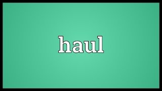 Haul Meaning [upl. by Naols]