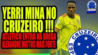 YERRI MINA CHEGANDO NO CRUZEIRO  ATLETICO ENTRA NA BRIGA SÓ QUE MATTOS É MAIS FORTE [upl. by Tobye]