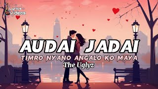 Timro Nyano Angalo Ko Maya Audai Jadai   The Uglyz  Lyrics Videos [upl. by Nivek]