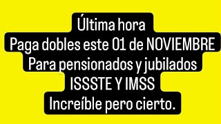 INCREIBLE PERO CIERTO DOBLE PAGA ESTE 01 DE NOVIEMBRE PARA jubilados y pensionados del ISSSTE Y IMSS [upl. by Acinhoj]