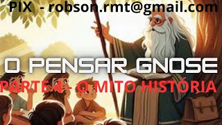 76682024  O PENSAR GNÓSTICO  PARTE 4  O MITO HISTÓRIA [upl. by Ofelia]