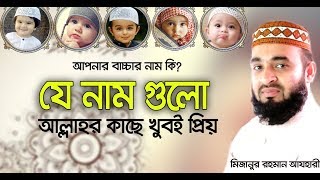 আল্লাহ কাছে যে নাম গুলো খুবই প্রিয়। যে নামগুলো আজ রাখে না । Mizanur rahman azhari [upl. by Einnig]